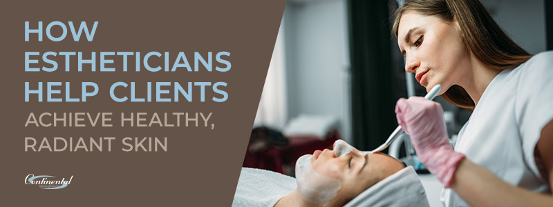 How Estheticians Help Clients Achieve Healthy, Radiant Skin